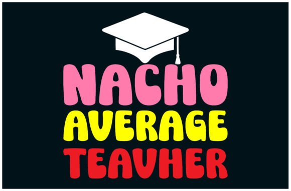 Nacho Teacher Tee: Graphics for T-Shirt Designs