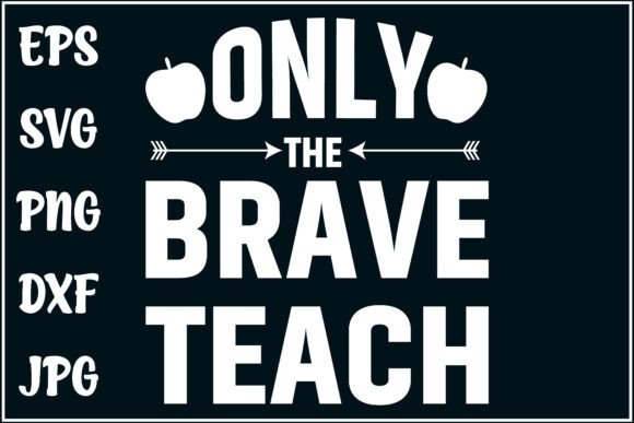 Only the Brave Teach, Teacher Tee Graphics