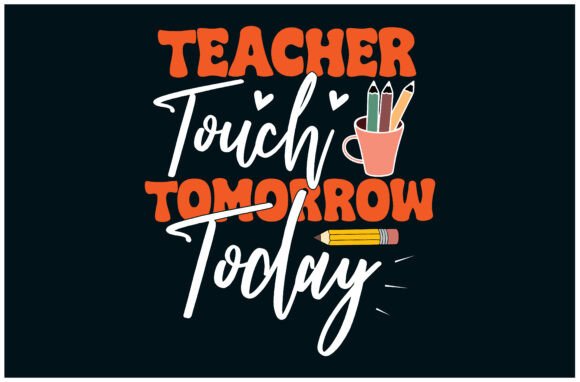 Teacher Touch Today Tee, Tomorrow Teacher Graphics