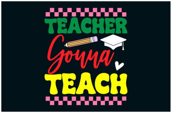 Teachers Gonna Teach Tee Graphics